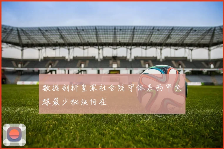 数据剖析皇家社会防守体系西甲失球最少秘诀何在
